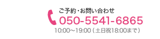 ご予約・お問い合わせ 050-5541-6865 受付時間10:00～19:00（日・祝日は18:00まで）